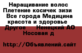 Наращивание волос. Плетение косичек зизи. - Все города Медицина, красота и здоровье » Другое   . Ненецкий АО,Носовая д.